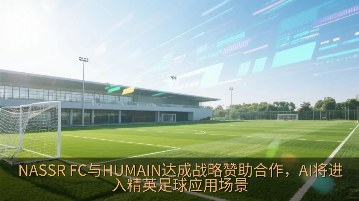NASSR FC与HUMAIN达成战略赞助合作，AI将进入精英足球应用场景